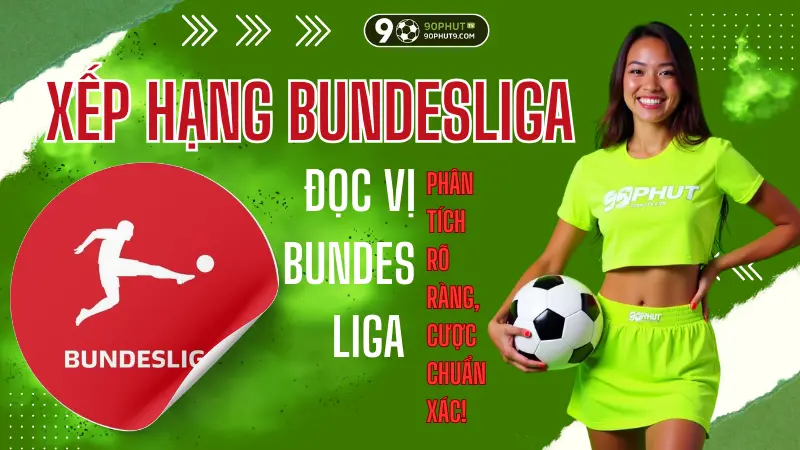 Bang xep hang Bundesliga moi nhat tren 90PhutTV, phan tich chi tiet va thong tin gia tri cho ca cuoc