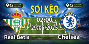 Soi Kèo Real Betis vs Chelsea 28/05/2025| Chung Kết Cúp C3 Tại WrocLaw