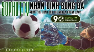 Nhan dinh bong da - phan tich tran dau chuan xac tu chuyen gia 90PhutTV