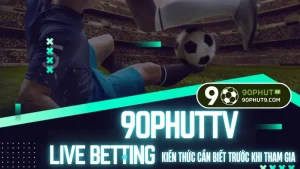 Soi keo bong da truc tuyen live betting, kien thuc quan trong tu 90PhutTV